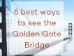 6 Best Ways to See the Golden Gate Bridge