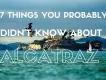 7 Things You Probably Didn’t Know About Alcatraz